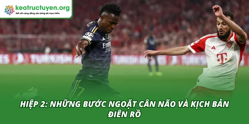 Hiệp 2 của trận đấu Real Madrid - Munich 09/04 vô cùng nhiều bước ngoặt