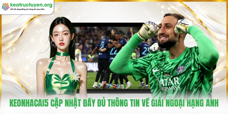 Keotructuyen18.top - Tỷ Lệ Kèo Nhà Cái 5 Kèo Bóng Đá Trực Tuyến Keonhacai5 cập nhật đầy đủ thông tin về giải Ngoại Hạng Anh